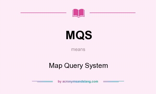 What does MQS mean? It stands for Map Query System