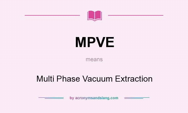What does MPVE mean? It stands for Multi Phase Vacuum Extraction