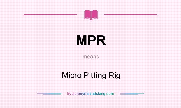 What does MPR mean? It stands for Micro Pitting Rig