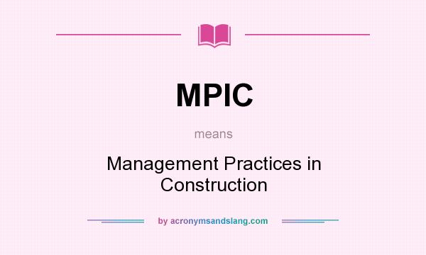 What does MPIC mean? It stands for Management Practices in Construction