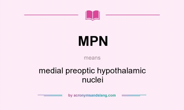 What does MPN mean? It stands for medial preoptic hypothalamic nuclei