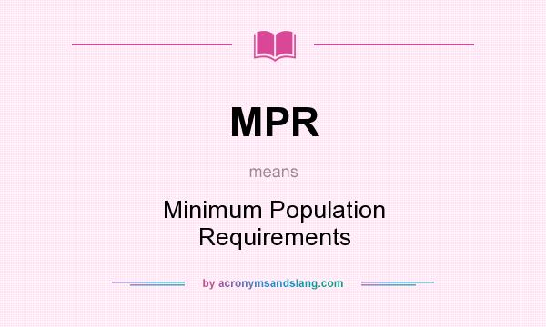 What does MPR mean? It stands for Minimum Population Requirements