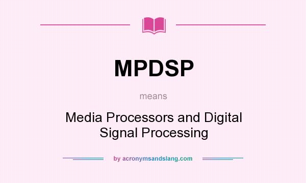 What does MPDSP mean? It stands for Media Processors and Digital Signal Processing