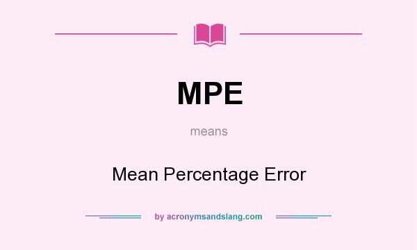 What does MPE mean? It stands for Mean Percentage Error