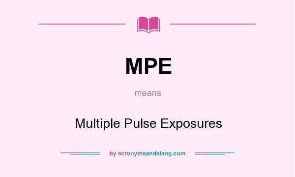 What does MPE mean? It stands for Multiple Pulse Exposures