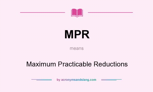 What does MPR mean? It stands for Maximum Practicable Reductions