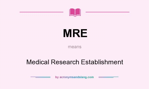 What does MRE mean? It stands for Medical Research Establishment