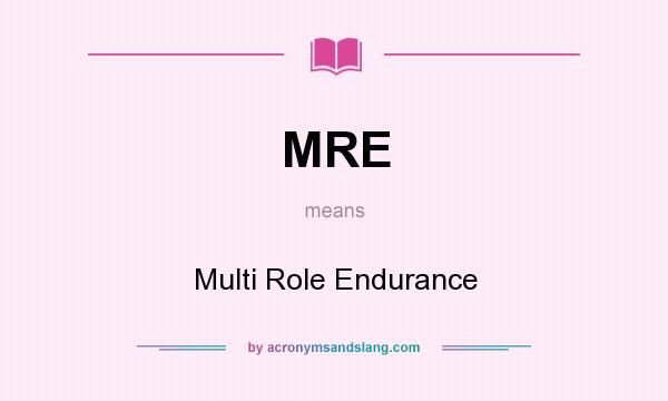 What does MRE mean? It stands for Multi Role Endurance
