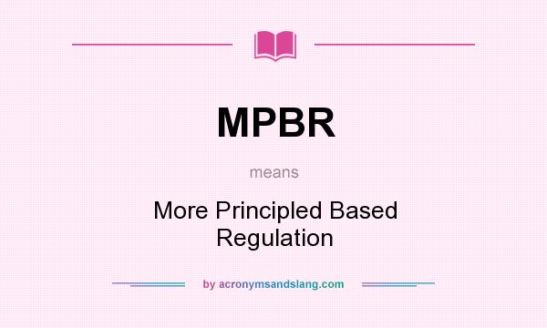 What does MPBR mean? It stands for More Principled Based Regulation