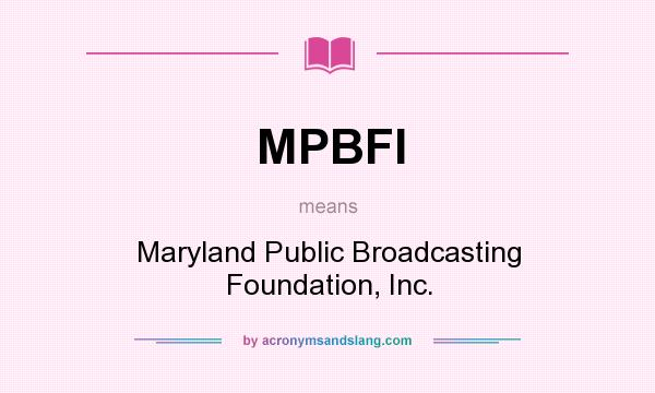 What does MPBFI mean? It stands for Maryland Public Broadcasting Foundation, Inc.