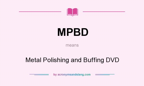 What does MPBD mean? It stands for Metal Polishing and Buffing DVD