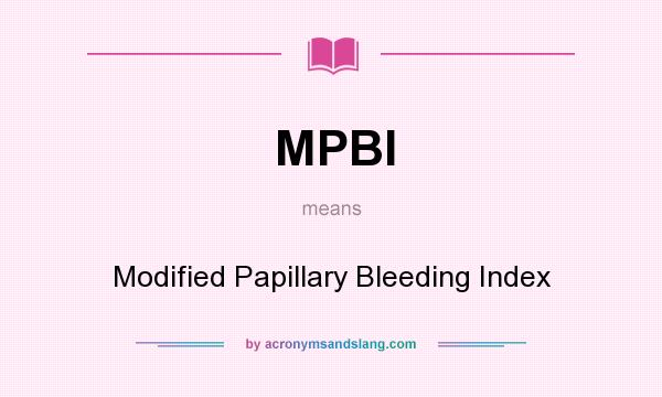 What does MPBI mean? It stands for Modified Papillary Bleeding Index