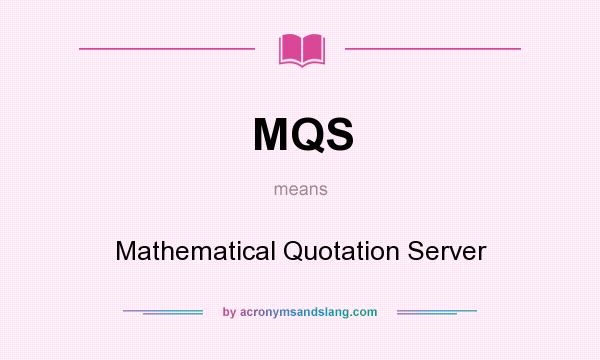 What does MQS mean? It stands for Mathematical Quotation Server