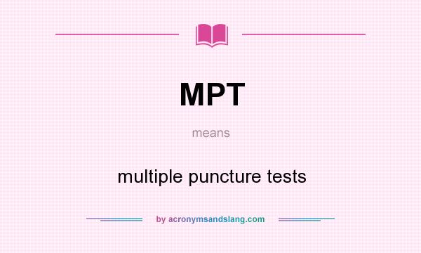 What does MPT mean? It stands for multiple puncture tests