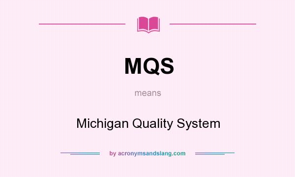 What does MQS mean? It stands for Michigan Quality System