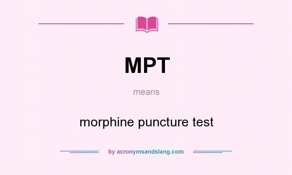 What does MPT mean? It stands for morphine puncture test