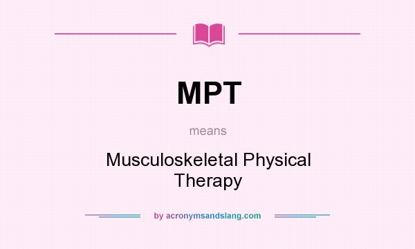 What does MPT mean? It stands for Musculoskeletal Physical Therapy