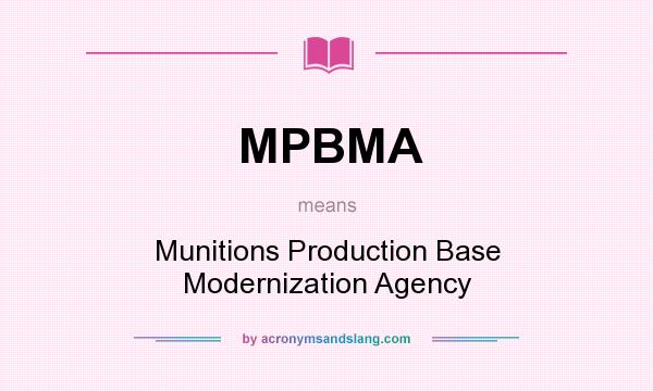 What does MPBMA mean? It stands for Munitions Production Base Modernization Agency