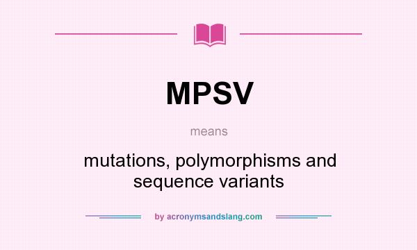What does MPSV mean? It stands for mutations, polymorphisms and sequence variants
