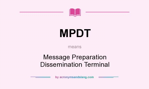 What does MPDT mean? It stands for Message Preparation Dissemination Terminal