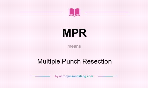 What does MPR mean? It stands for Multiple Punch Resection