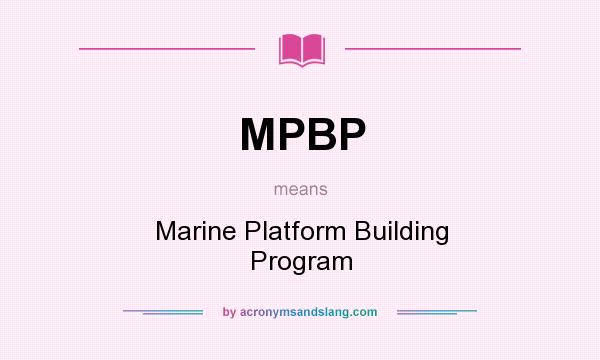 What does MPBP mean? It stands for Marine Platform Building Program