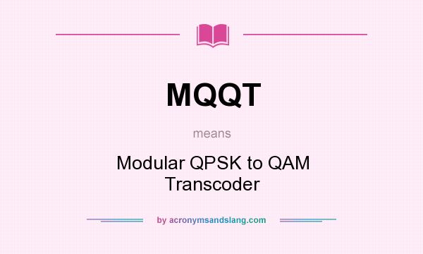 What does MQQT mean? It stands for Modular QPSK to QAM Transcoder