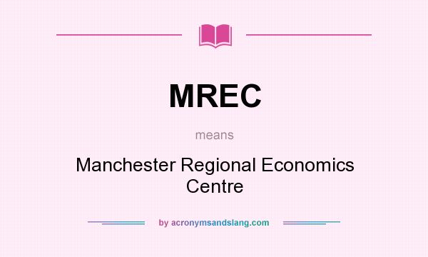 What does MREC mean? It stands for Manchester Regional Economics Centre