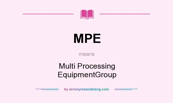 What does MPE mean? It stands for Multi Processing EquipmentGroup