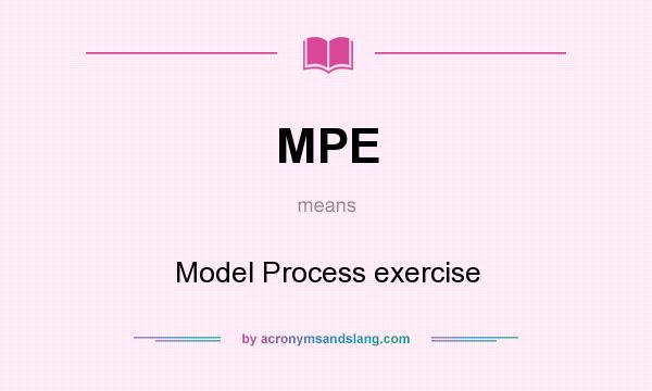 What does MPE mean? It stands for Model Process exercise