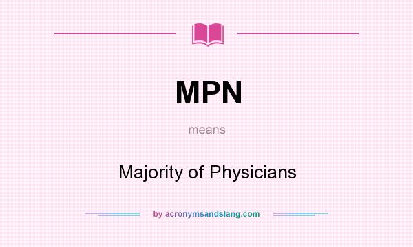 What does MPN mean? It stands for Majority of Physicians