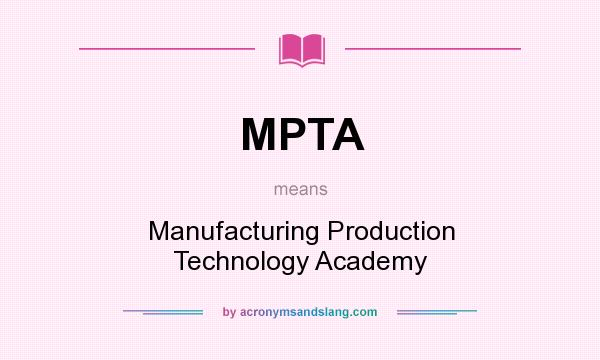What does MPTA mean? It stands for Manufacturing Production Technology Academy