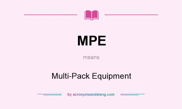 What does MPE mean? It stands for Multi-Pack Equipment