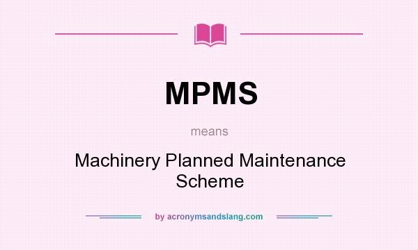What does MPMS mean? It stands for Machinery Planned Maintenance Scheme