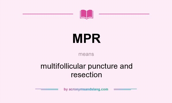 What does MPR mean? It stands for multifollicular puncture and resection