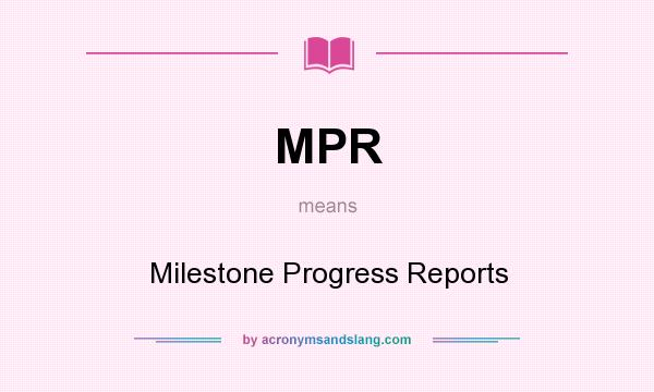 What does MPR mean? It stands for Milestone Progress Reports