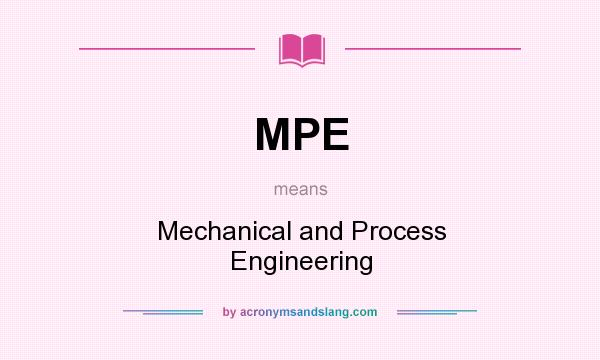 What does MPE mean? It stands for Mechanical and Process Engineering