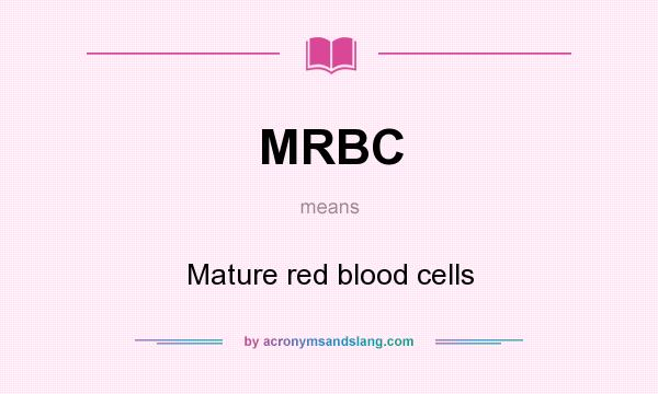What does MRBC mean? It stands for Mature red blood cells