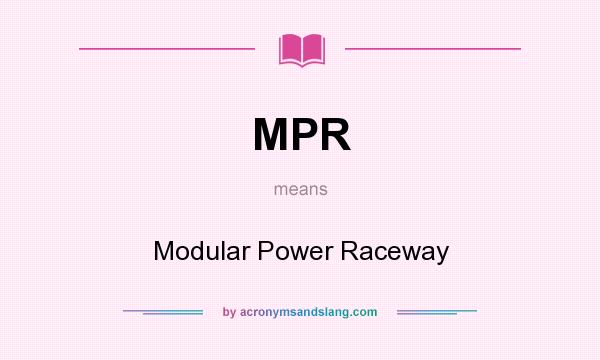 What does MPR mean? It stands for Modular Power Raceway