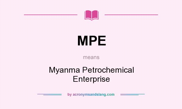 What does MPE mean? It stands for Myanma Petrochemical Enterprise