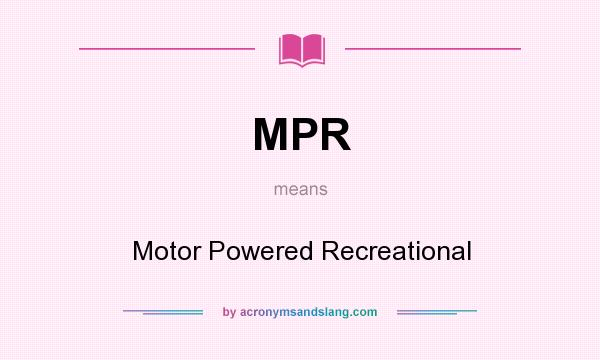 What does MPR mean? It stands for Motor Powered Recreational