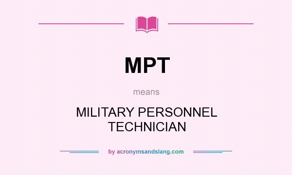 What does MPT mean? It stands for MILITARY PERSONNEL TECHNICIAN