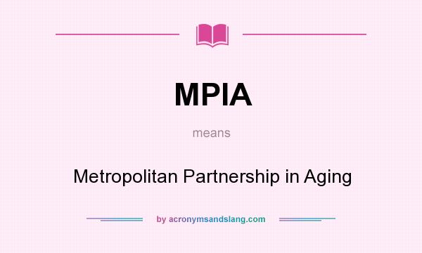 What does MPIA mean? It stands for Metropolitan Partnership in Aging