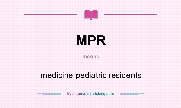 What does MPR mean? It stands for medicine-pediatric residents