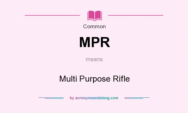 What does MPR mean? It stands for Multi Purpose Rifle