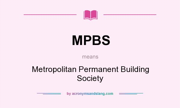 What does MPBS mean? It stands for Metropolitan Permanent Building Society