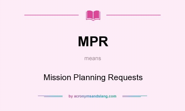 What does MPR mean? It stands for Mission Planning Requests