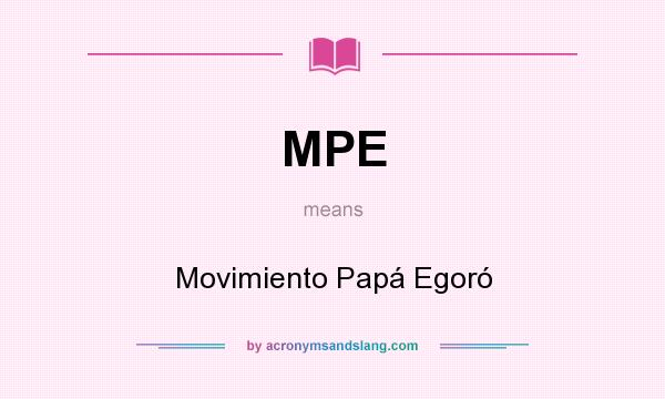 What does MPE mean? It stands for Movimiento Papá Egoró