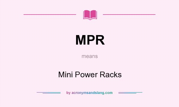 What does MPR mean? It stands for Mini Power Racks