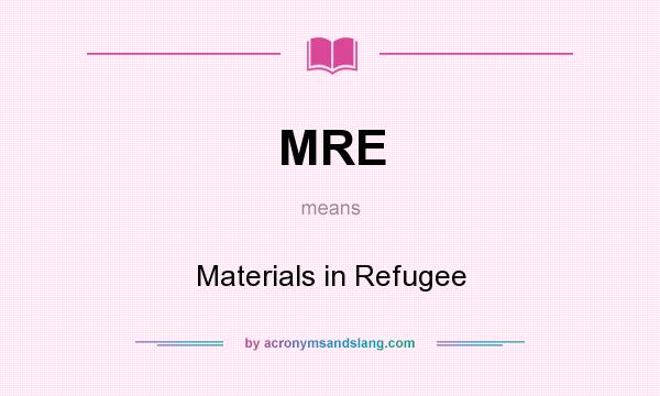 What does MRE mean? It stands for Materials in Refugee